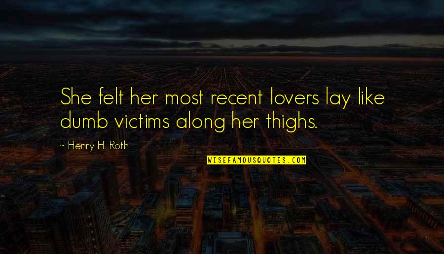 Ocupada Means Quotes By Henry H. Roth: She felt her most recent lovers lay like