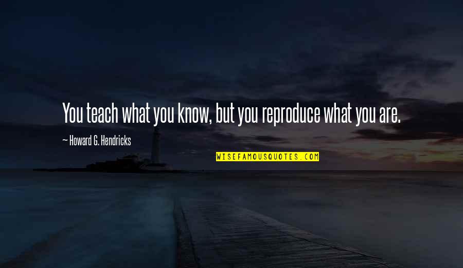 Ocupado In Spanish Quotes By Howard G. Hendricks: You teach what you know, but you reproduce Ocupado In Spanish Quotes By Howard G. Hendricks: You teach what you know, but you reproduce