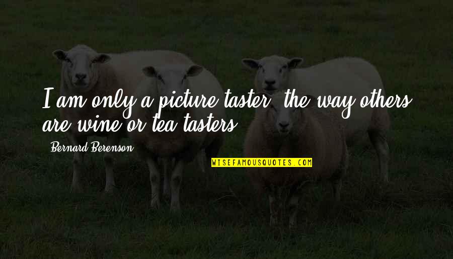 Ocupados Conjugation Quotes By Bernard Berenson: I am only a picture-taster, the way others Ocupados Conjugation Quotes By Bernard Berenson: I am only a picture-taster, the way others