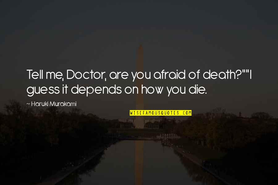 Ocupados De Vuestra Quotes By Haruki Murakami: Tell me, Doctor, are you afraid of death?""I