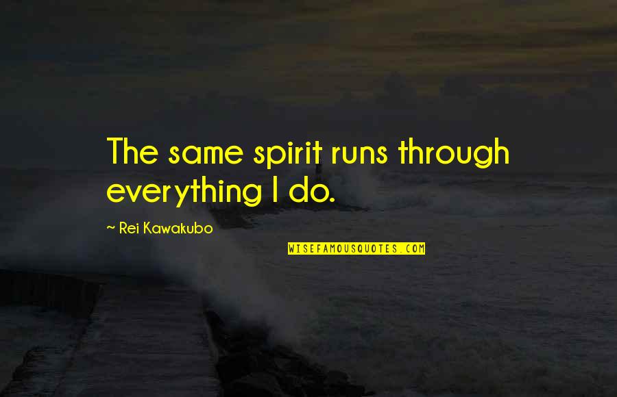 Ocupados De Vuestra Quotes By Rei Kawakubo: The same spirit runs through everything I do.