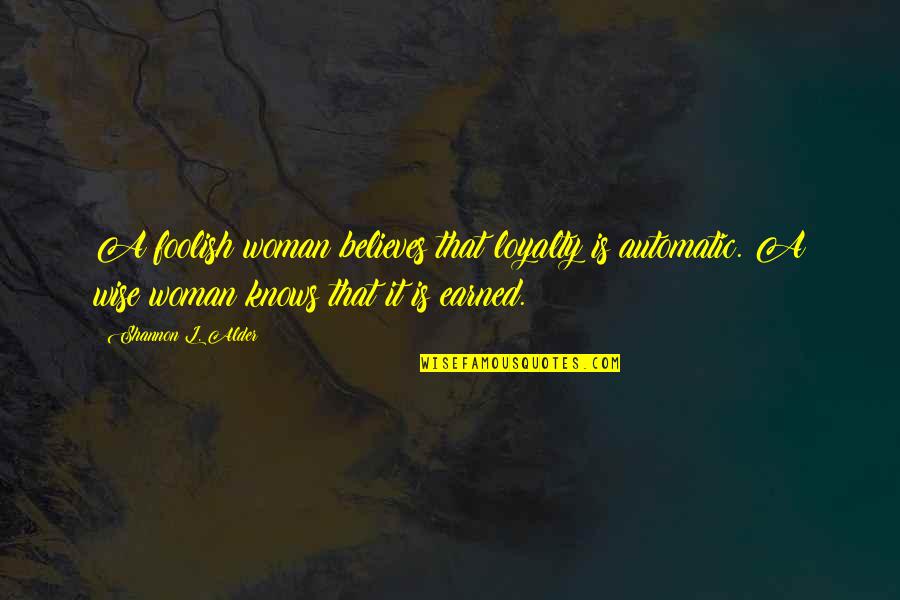 Ocupan Cargamento Quotes By Shannon L. Alder: A foolish woman believes that loyalty is automatic.