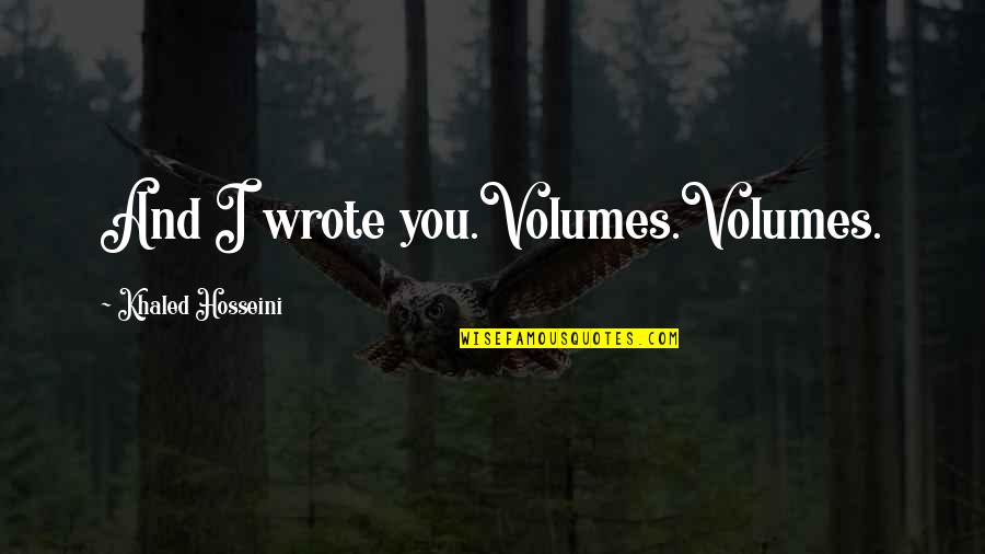 Ocupara Esta Quotes By Khaled Hosseini: And I wrote you.Volumes.Volumes. Ocupara Esta Quotes By Khaled Hosseini: And I wrote you.Volumes.Volumes.