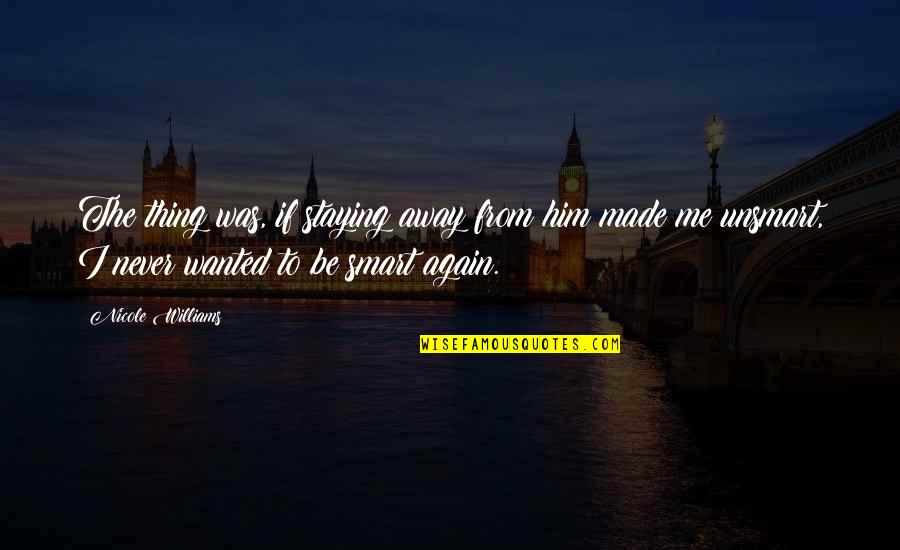Ocupara Esta Quotes By Nicole Williams: The thing was, if staying away from him Ocupara Esta Quotes By Nicole Williams: The thing was, if staying away from him