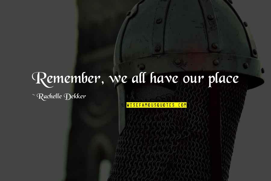 Ocupara Esta Quotes By Rachelle Dekker: Remember, we all have our place Ocupara Esta Quotes By Rachelle Dekker: Remember, we all have our place