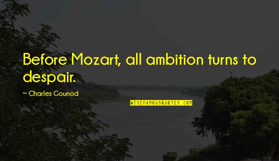 Ocuparemos Quotes By Charles Gounod: Before Mozart, all ambition turns to despair.