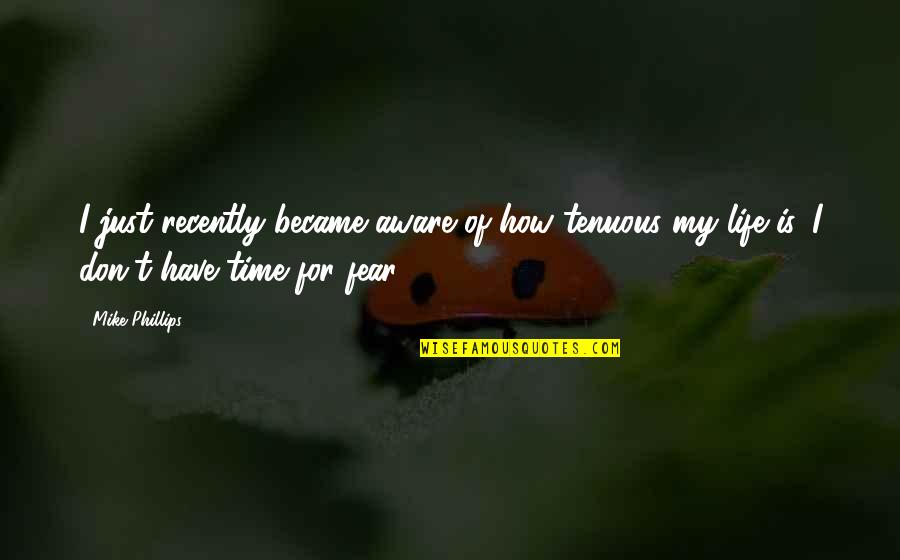 Ocupeo Quotes By Mike Phillips: I just recently became aware of how tenuous