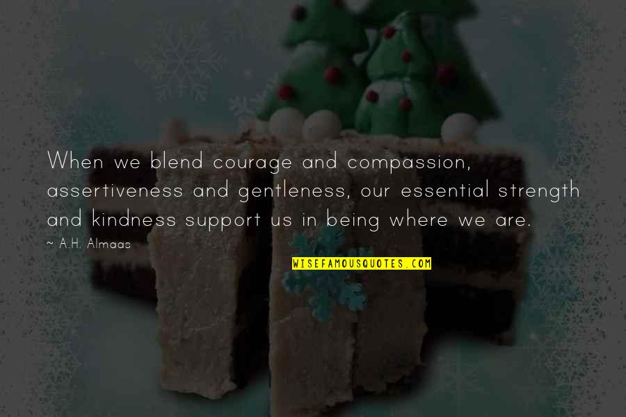 Ocurrar Quotes By A.H. Almaas: When we blend courage and compassion, assertiveness and