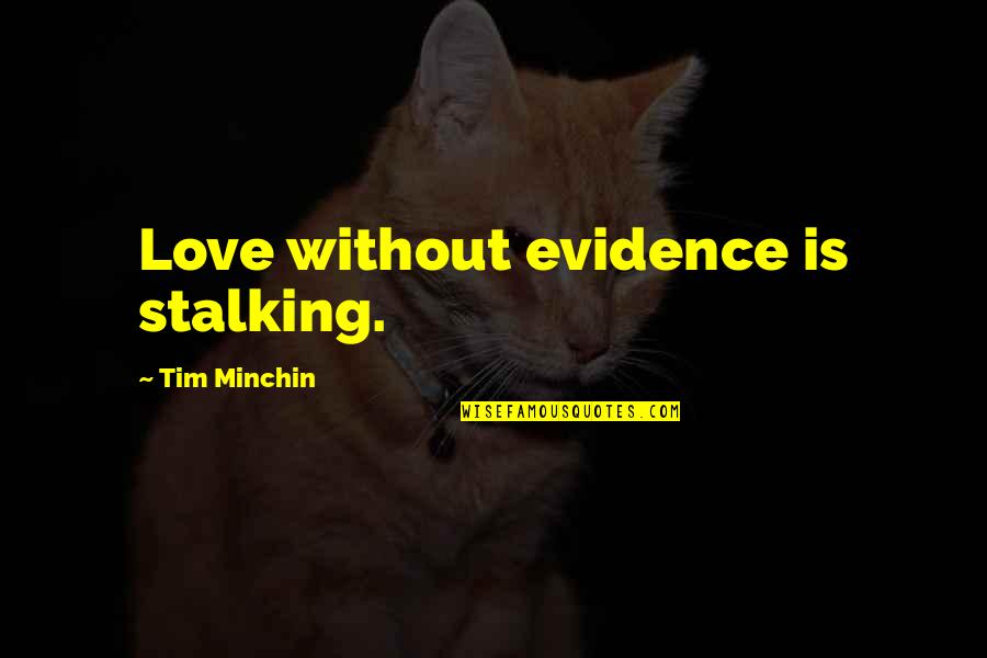 Ocurrencias In English Quotes By Tim Minchin: Love without evidence is stalking.
