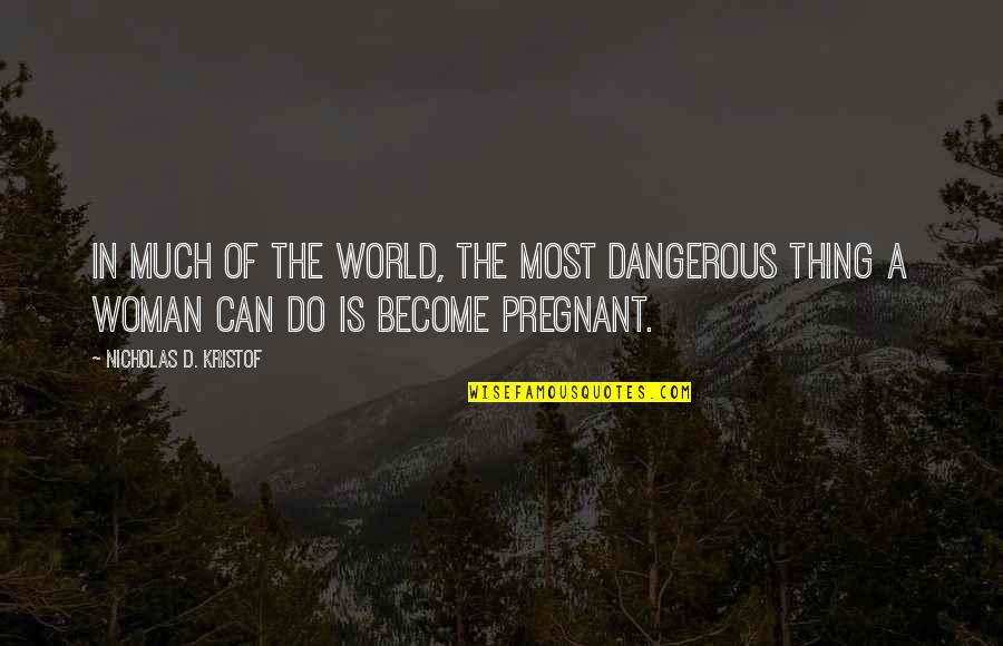 Ocurriera Quotes By Nicholas D. Kristof: In much of the world, the most dangerous