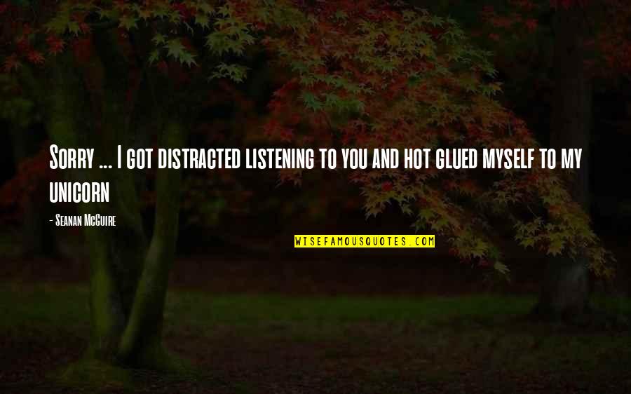 Ocurring Quotes By Seanan McGuire: Sorry ... I got distracted listening to you