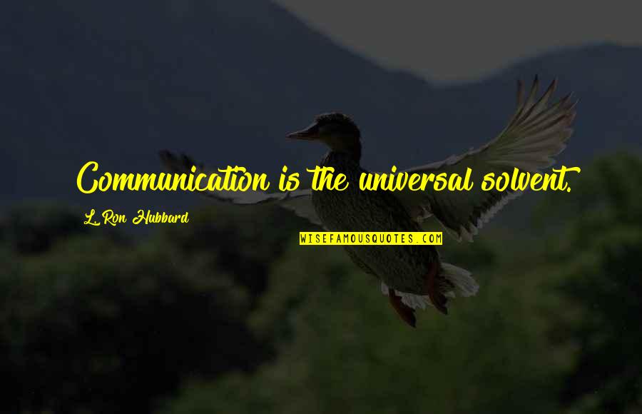 Ocurrio Quotes By L. Ron Hubbard: Communication is the universal solvent. Ocurrio Quotes By L. Ron Hubbard: Communication is the universal solvent.