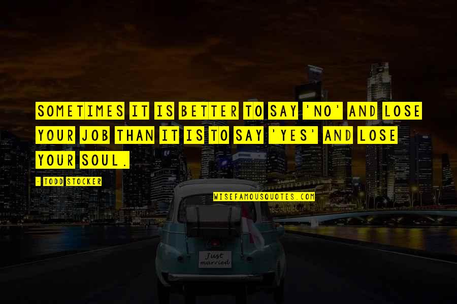 Ocurrio Quotes By Todd Stocker: Sometimes it is better to say 'no' and Ocurrio Quotes By Todd Stocker: Sometimes it is better to say 'no' and
