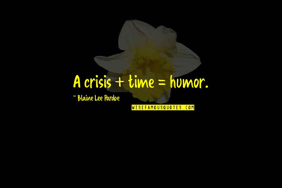 Ocurrir En Quotes By Blaine Lee Pardoe: A crisis + time = humor.