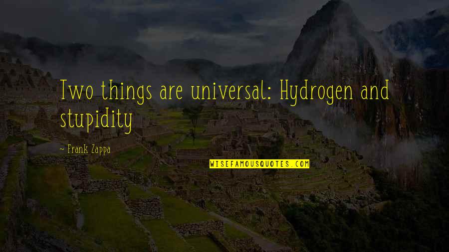 Ocurrir Quotes By Frank Zappa: Two things are universal: Hydrogen and stupidity Ocurrir Quotes By Frank Zappa: Two things are universal: Hydrogen and stupidity