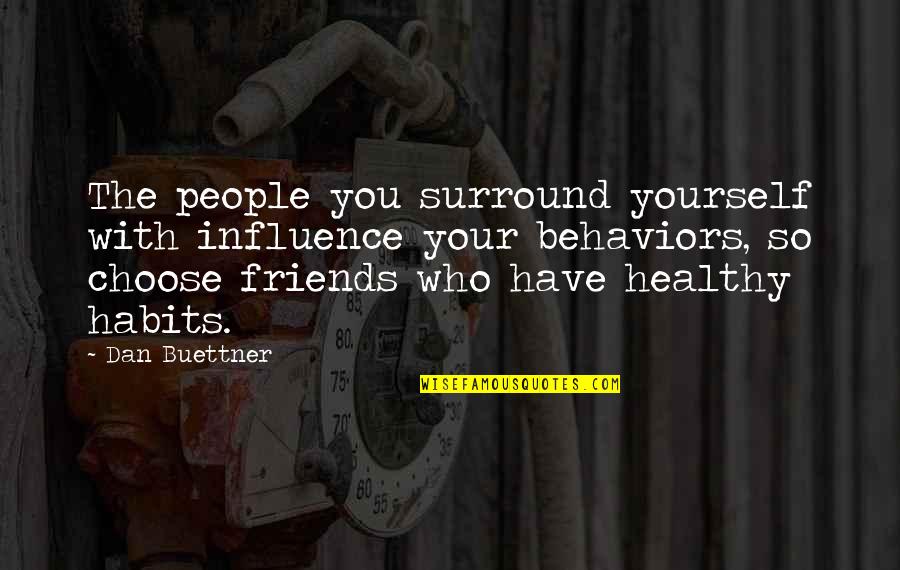 Ocurrira Lleva Quotes By Dan Buettner: The people you surround yourself with influence your Ocurrira Lleva Quotes By Dan Buettner: The people you surround yourself with influence your