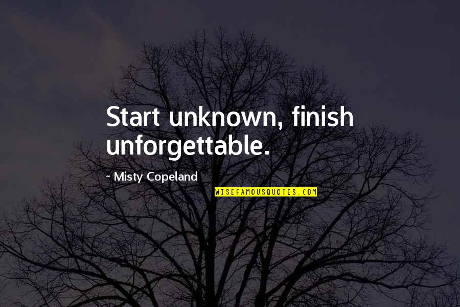 Ocurrira Lleva Quotes By Misty Copeland: Start unknown, finish unforgettable. Ocurrira Lleva Quotes By Misty Copeland: Start unknown, finish unforgettable.