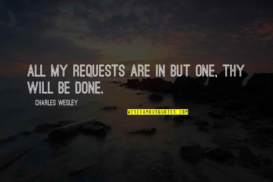 Oczekujac Quotes By Charles Wesley: All my requests are in but one, thy Oczekujac Quotes By Charles Wesley: All my requests are in but one, thy