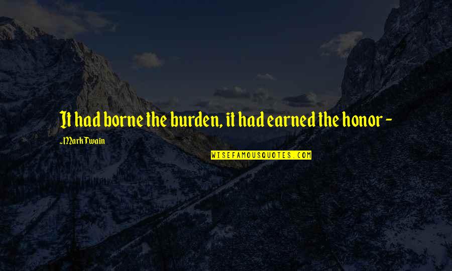 Oczekujac Quotes By Mark Twain: It had borne the burden, it had earned Oczekujac Quotes By Mark Twain: It had borne the burden, it had earned