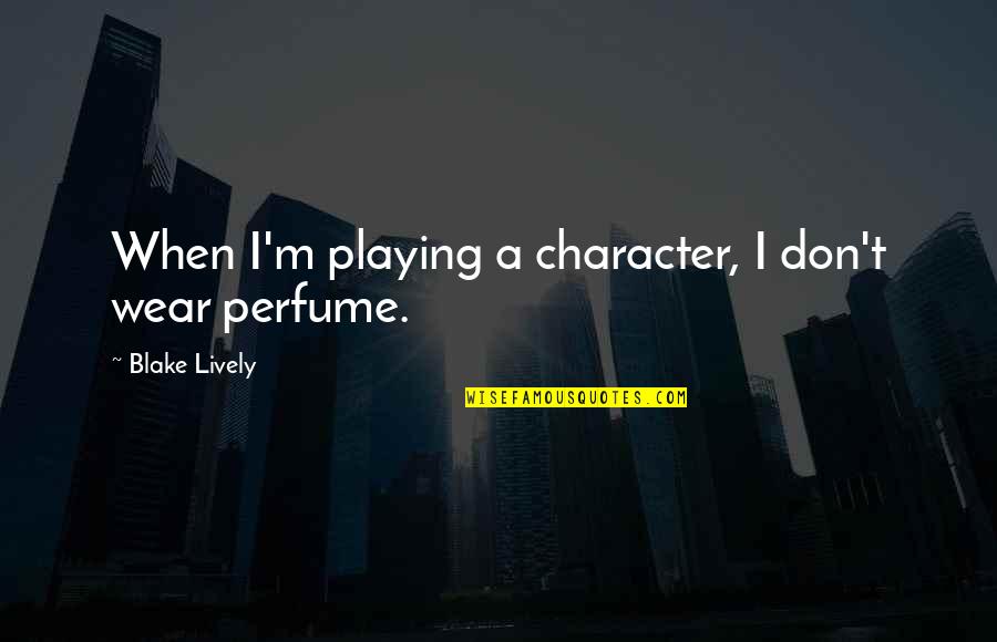 Oczyszczanie Drzewa Quotes By Blake Lively: When I'm playing a character, I don't wear