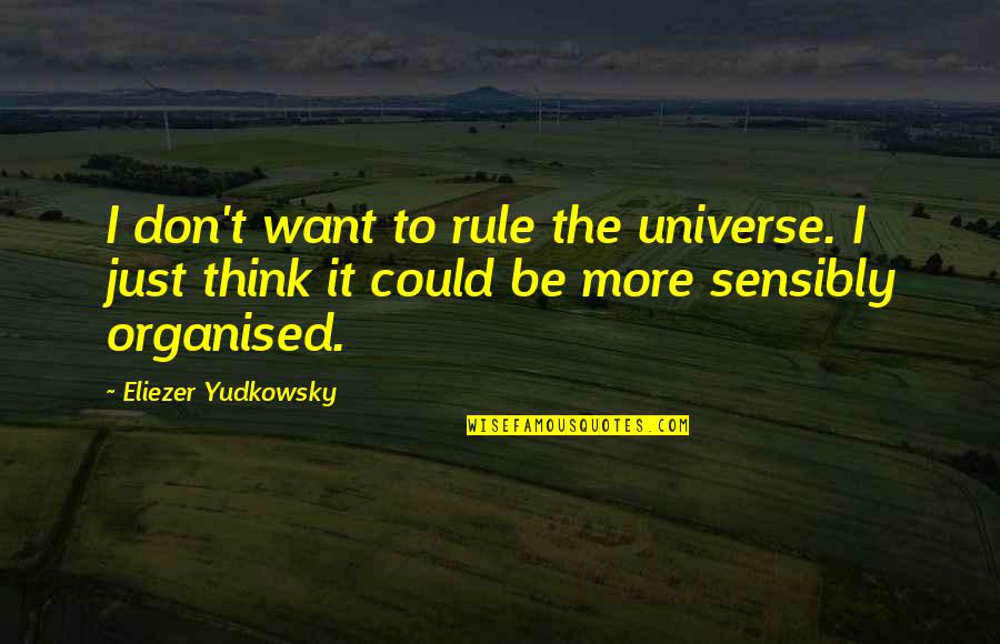 Oczyszczanie Drzewa Quotes By Eliezer Yudkowsky: I don't want to rule the universe. I