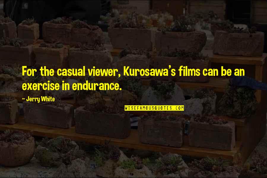 Oczyszczanie Drzewa Quotes By Jerry White: For the casual viewer, Kurosawa's films can be