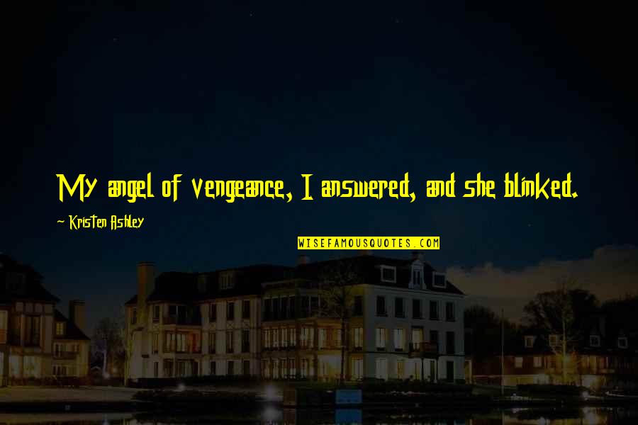 Oczyszczanie Drzewa Quotes By Kristen Ashley: My angel of vengeance, I answered, and she Oczyszczanie Drzewa Quotes By Kristen Ashley: My angel of vengeance, I answered, and she