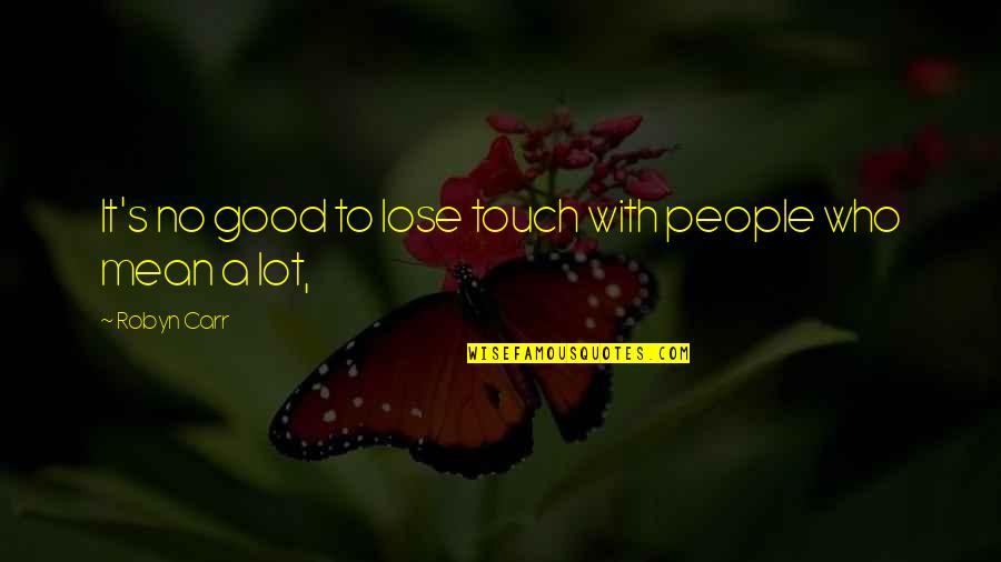 Od2 Top Quotes By Robyn Carr: It's no good to lose touch with people