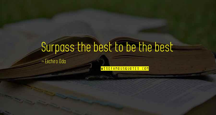 Oda One Piece Quotes By Eiichiro Oda: Surpass the best to be the best Oda One Piece Quotes By Eiichiro Oda: Surpass the best to be the best