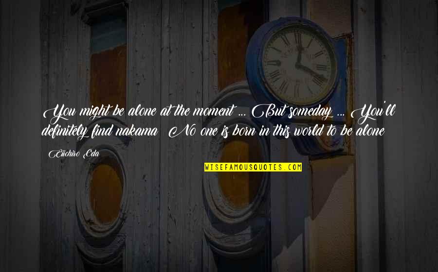 Oda One Piece Quotes By Eiichiro Oda: You might be alone at the moment ... Oda One Piece Quotes By Eiichiro Oda: You might be alone at the moment ...
