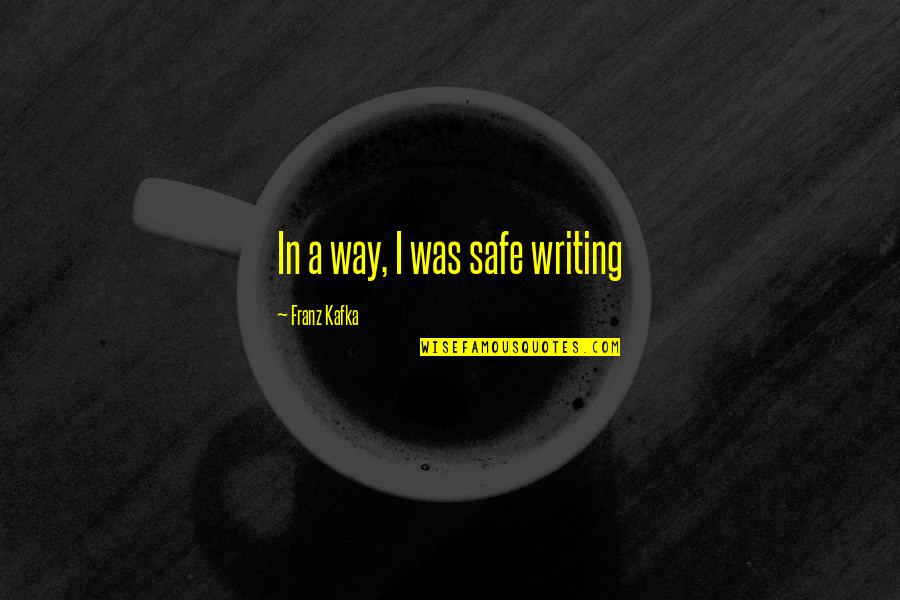 Oda One Piece Quotes By Franz Kafka: In a way, I was safe writing Oda One Piece Quotes By Franz Kafka: In a way, I was safe writing