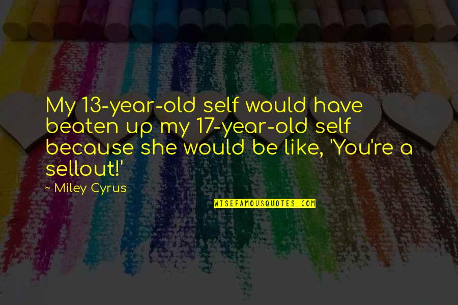 Oda One Piece Quotes By Miley Cyrus: My 13-year-old self would have beaten up my Oda One Piece Quotes By Miley Cyrus: My 13-year-old self would have beaten up my