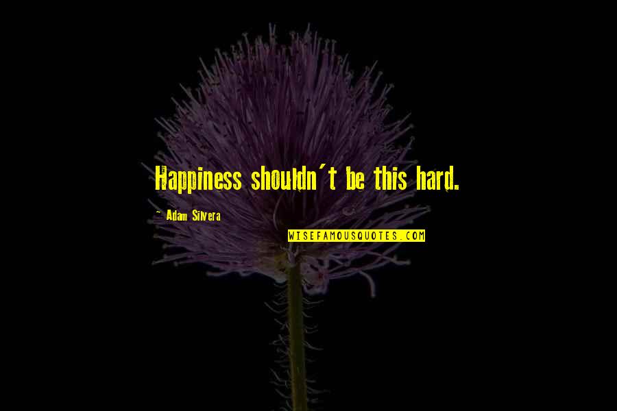 Odabashian Quotes By Adam Silvera: Happiness shouldn't be this hard.