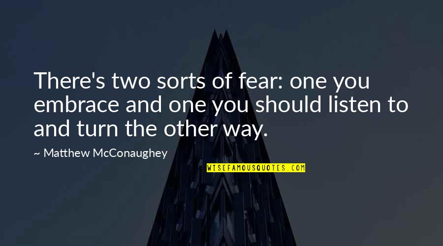 Odabasi Lisa Quotes By Matthew McConaughey: There's two sorts of fear: one you embrace Odabasi Lisa Quotes By Matthew McConaughey: There's two sorts of fear: one you embrace