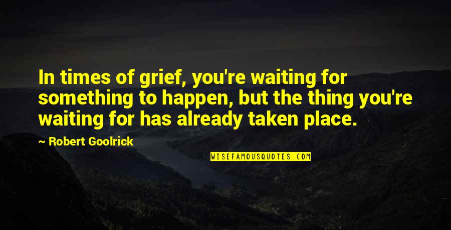 Odabasi Lisa Quotes By Robert Goolrick: In times of grief, you're waiting for something Odabasi Lisa Quotes By Robert Goolrick: In times of grief, you're waiting for something
