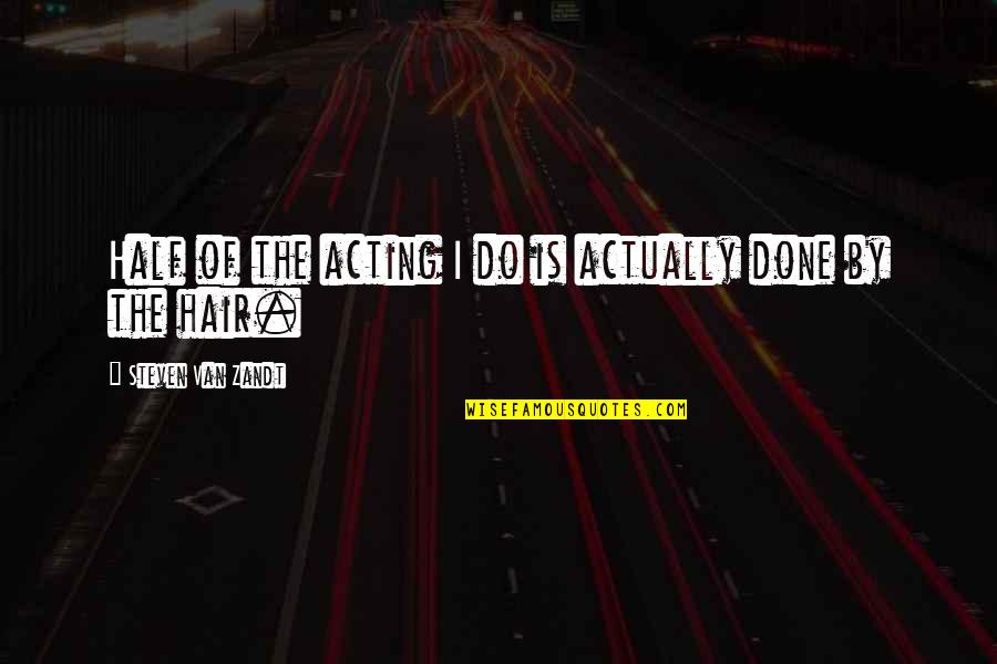 Odabasi Lisa Quotes By Steven Van Zandt: Half of the acting I do is actually Odabasi Lisa Quotes By Steven Van Zandt: Half of the acting I do is actually