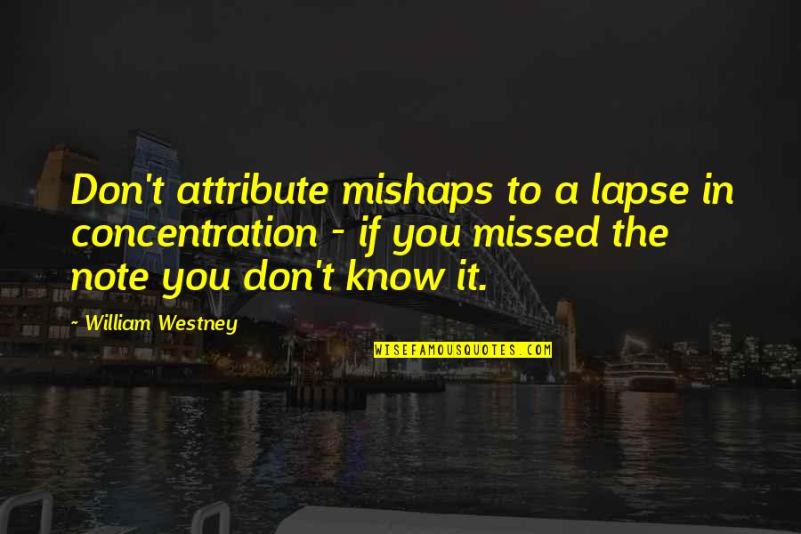 Odabir Quotes By William Westney: Don't attribute mishaps to a lapse in concentration Odabir Quotes By William Westney: Don't attribute mishaps to a lapse in concentration