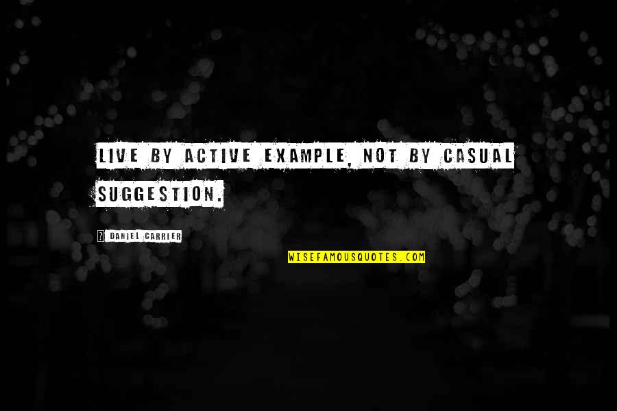 Odada Kilitli Quotes By Daniel Carrier: Live by active example, not by casual suggestion.