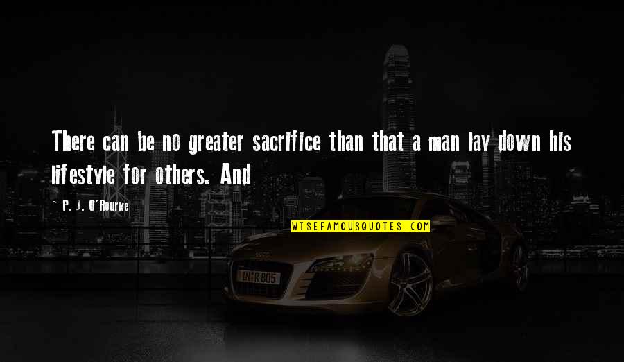 Odadas Quotes By P. J. O'Rourke: There can be no greater sacrifice than that Odadas Quotes By P. J. O'Rourke: There can be no greater sacrifice than that