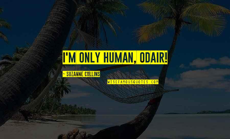Odair Quotes By Suzanne Collins: I'm only human, Odair!
