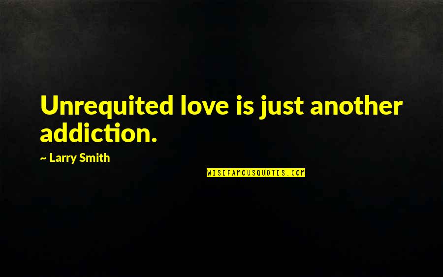 Odalisk Quotes By Larry Smith: Unrequited love is just another addiction. Odalisk Quotes By Larry Smith: Unrequited love is just another addiction.