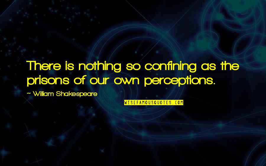 Odalisque Quotes By William Shakespeare: There is nothing so confining as the prisons