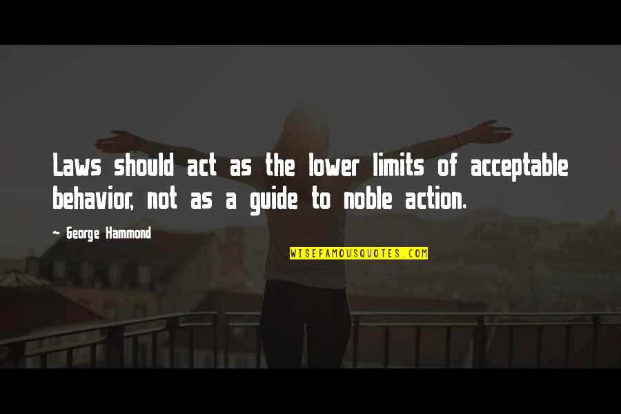 Odalisques Quotes By George Hammond: Laws should act as the lower limits of Odalisques Quotes By George Hammond: Laws should act as the lower limits of