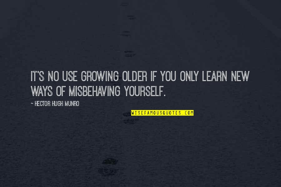 Odalisques Quotes By Hector Hugh Munro: It's no use growing older if you only Odalisques Quotes By Hector Hugh Munro: It's no use growing older if you only