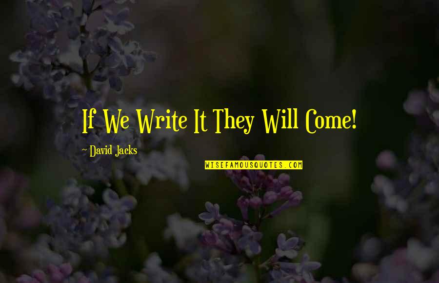Odalon Quotes By David Jacks: If We Write It They Will Come!