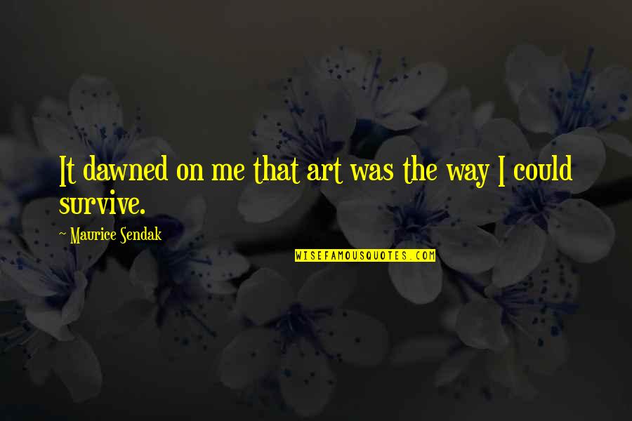 Odalys Fuentes Quotes By Maurice Sendak: It dawned on me that art was the Odalys Fuentes Quotes By Maurice Sendak: It dawned on me that art was the