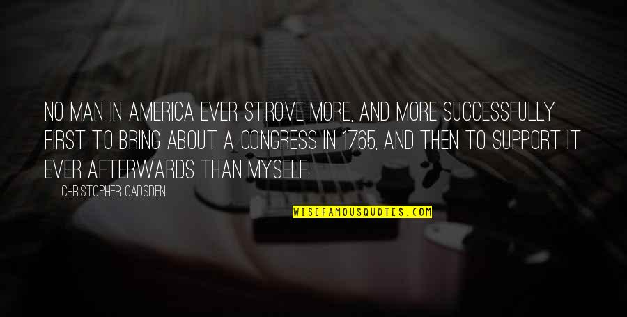 Odalys Rivera Quotes By Christopher Gadsden: No man in America ever strove more, and