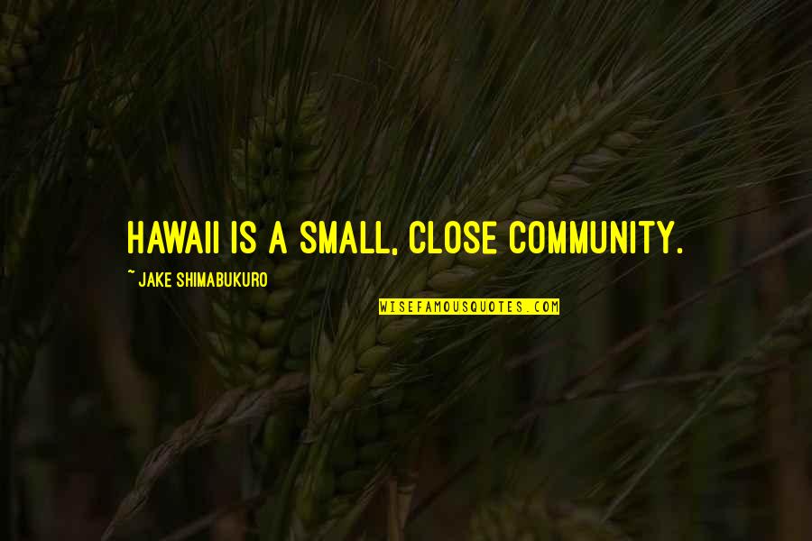 Odalys Rivera Quotes By Jake Shimabukuro: Hawaii is a small, close community.