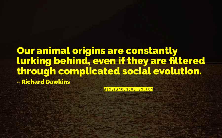 Odama Quotes By Richard Dawkins: Our animal origins are constantly lurking behind, even Odama Quotes By Richard Dawkins: Our animal origins are constantly lurking behind, even