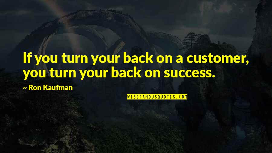 Odamex Quotes By Ron Kaufman: If you turn your back on a customer,